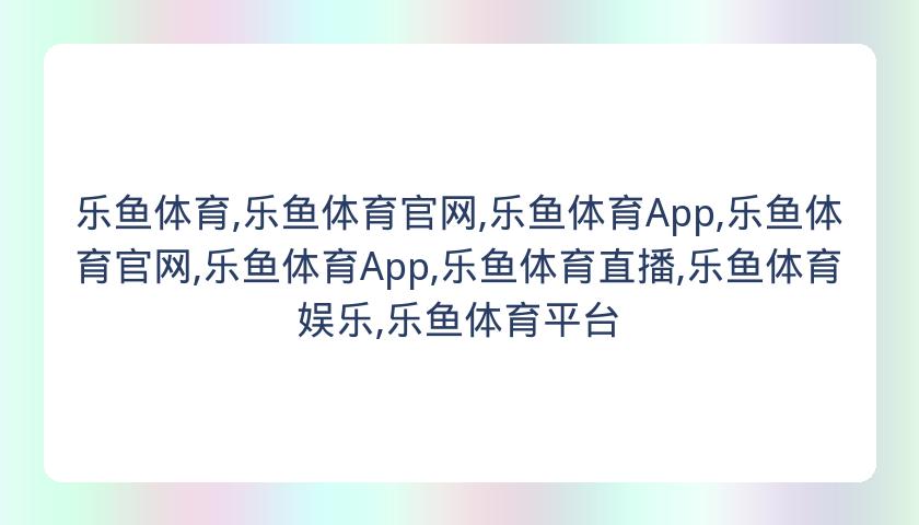 乐鱼体育,乐鱼体育官网,乐鱼体育App,乐鱼体育官网,乐鱼体育App,乐鱼体育直播,乐鱼体育娱乐,乐鱼体育平台